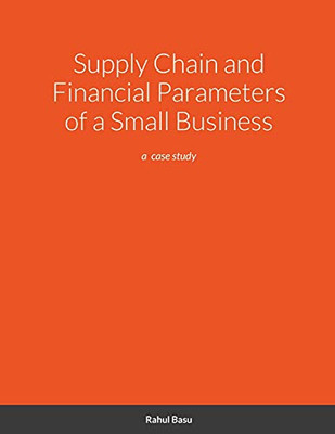 Supply Chain and Financial Parameters of a Small Business : A Case Study