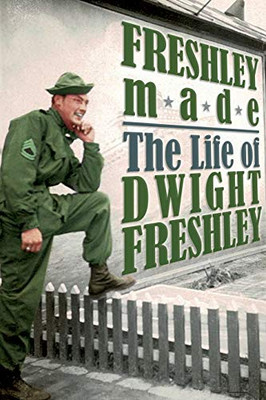 Freshley Made : The Life of Dwight Freshley: The Life of Dwight Freshley