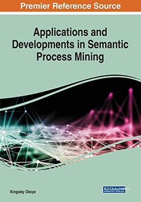 Applications and Developments in Semantic Process Mining - 9781799826699
