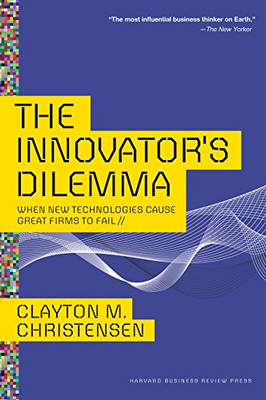 The Innovator's Dilemma : When New Technologies Cause Great Firms to Fail