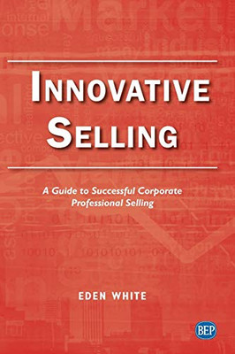 Innovative Selling : A Guide to Successful Corporate Professional Selling