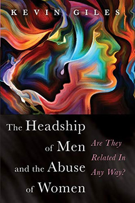 The Headship of Men and the Abuse of Women : Are They Related In Any Way?
