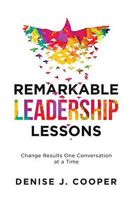 Remarkable Leadership Lessons : Change Results One Conversation at a Time