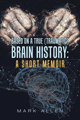 Based on a True (Traumatic) Brain History: a Short Memoir - 9781796097320