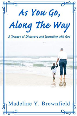 As You Go, Along The Way : A Journey of Discovery and Journaling with God