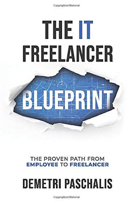 The IT Freelancer Blueprint : The Proven Path from Employee to Freelancer