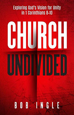 Church Undivided : Exploring God's Vision for Unity in 1 Corinthians 8-10