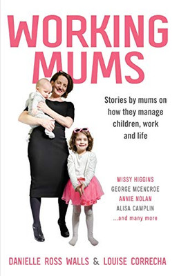 Working Mums : Stories by Mums on how They Manage Children, Work and Life