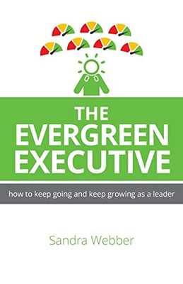 The Evergreen Executive : How to Keep Going and Keep Growing as a Leader.