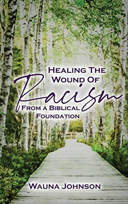 Healing the Wounds of Racism : From a Biblical Foundation - 9781736019733