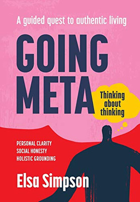 Going Meta : Thinking about Thinking - A Guided Quest to Authentic Living
