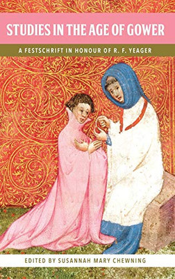 Studies in the Age of Gower : A Festschrift in Honour of Robert F. Yeager