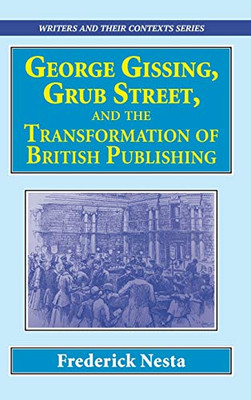 George Gissing, Grub Street, and the Transformation of British Publishing