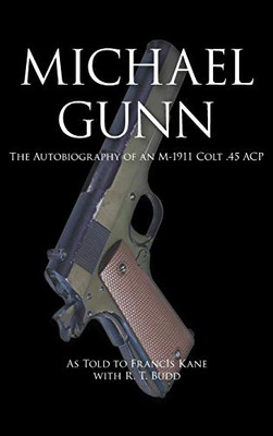 Michael Gunn : The Autobiography of an M-1911 Colt .45 ACP - 9781951530198