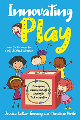 Innovating Play : Reimagining Learning Through Meaningful Tech Integration