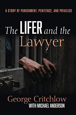 The Lifer and the Lawyer : A Story of Punishment, Penitence, and Privilege