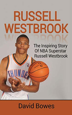 Russell Westbrook : The Inspiring Story of NBA Superstar Russell Westbrook