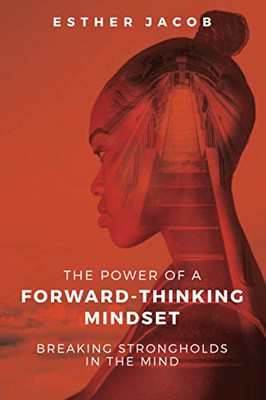 The Power of a Forward-Thinking Mindset : Breaking Strongholds in the Mind