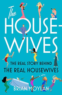 The Housewives : The Real Story Behind the Real Housewives - 9781250807625