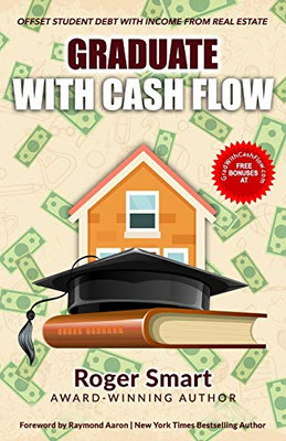 Graduate with Cash Flow : Offset Student Debt with Income from Real Estate