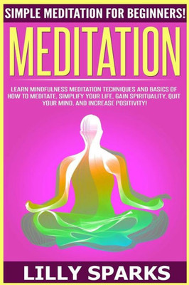 Meditation: Simple Meditation For Beginners! Learn Mindfulness Meditation Techniques And Basics Of How To Meditate, Simplify Your