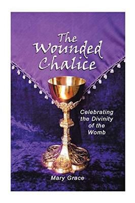 The Wounded Chalice : Celebrating the Divinity of the Womb - 9781728345055