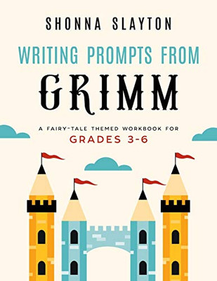 Writing Prompts From Grimm : A Fairy-Tale Themed Workbook for Grades 3 - 6
