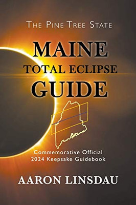 Maine Total Eclipse Guide : Official Commemorative 2024 Keepsake Guidebook