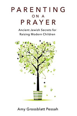Parenting on a Prayer : Ancient Jewish Secrets for Raising Modern Children