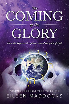 The Coming of the Glory : How the Hebrew Scriptures Reveal the Plan of God