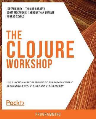 The the Clojure Workshop : A New, Interactive Approach to Learning Clojure