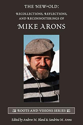 The New-Old : Recollections, Reflections, and Reconnoiterings of Mike Arons