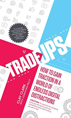 Trade-Ups : How to Gain Traction in a World of Endless Digital Distractions