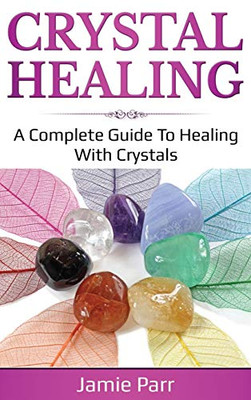 Crystal Healing : A Complete Guide to Healing with Crystals - 9781761035678