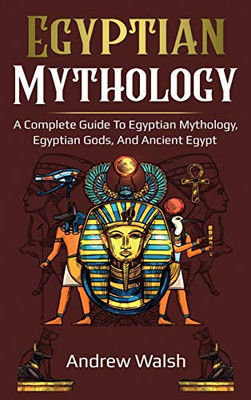 Egyptian Mythology : A Comprehensive Guide to Ancient Egypt - 9781761036033