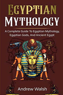 Egyptian Mythology : A Comprehensive Guide to Ancient Egypt - 9781761036026