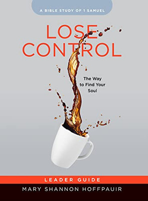 Lose Control - Women's Bible Study Leader Guide : The Way to Find Your Soul