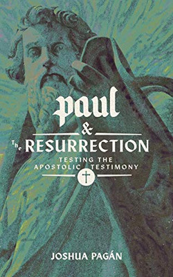 Paul and the Resurrection : Testing the Apostolic Testimony - 9781945978968