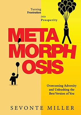 Metamorphosis : Overcoming Adversity and Unleashing the Best Version of You