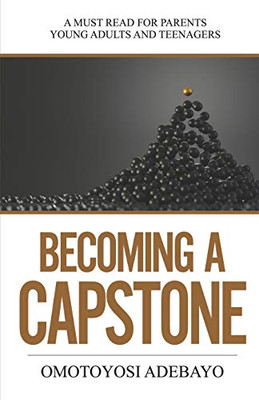 Becoming A Capstone : A Must Read for Parents, Young Adults, and Teenagers.