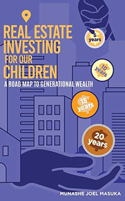 Real Estate Investing For Our Children : A Road Map For Generational Wealth