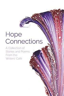 Hope Connections : A Collection of Stories and Poems From the Writers' Café