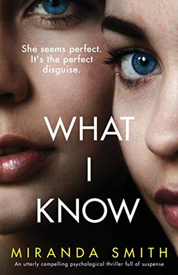 What I Know : An Utterly Compelling Psychological Thriller Full of Suspense