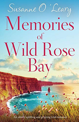 Memories of Wild Rose Bay : An Utterly Uplifting and Gripping Irish Romance