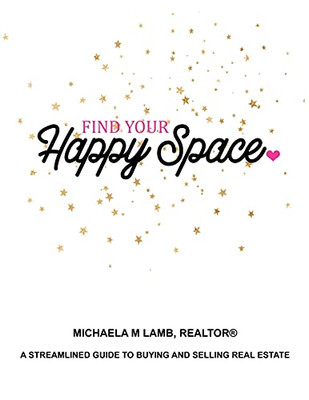 Find Your Happy Space : Streamlined Guide to Buying and Selling Real Estate