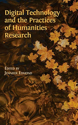 Digital Technology and the Practices of Humanities Research - 9781783748402