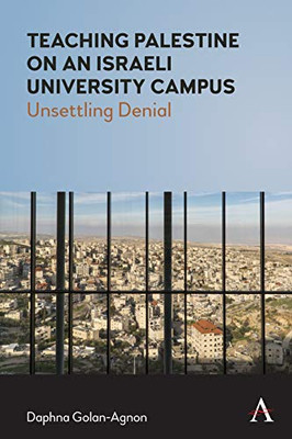 Teaching Palestine on an Israeli Campus : Unsettling Denial - 9781785275043