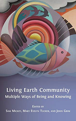 Living Earth Community : Multiple Ways of Being and Knowing - 9781783748044