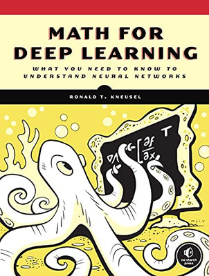 Math for Deep Learning : What You Need to Know to Understand Neural Networks