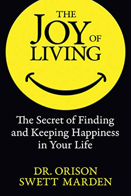 The Joy of Living : The Secret of Finding and Keeping Happiness in Your Life
